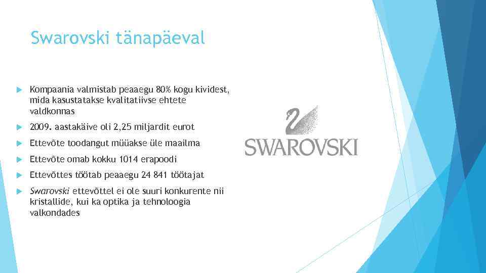 Swarovski tänapäeval Kompaania valmistab peaaegu 80% kogu kividest, mida kasustatakse kvalitatiivse ehtete valdkonnas 2009.