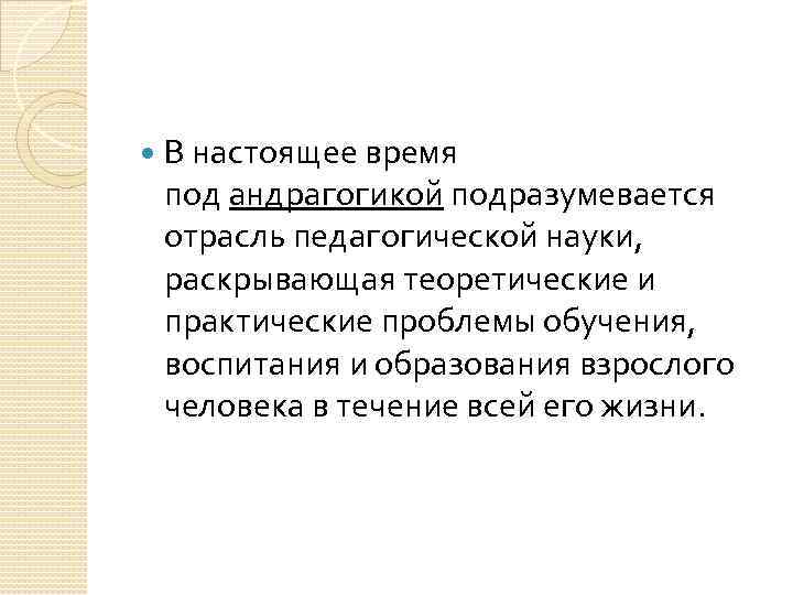  В настоящее время под андрагогикой подразумевается отрасль педагогической науки, раскрывающая теоретические и практические