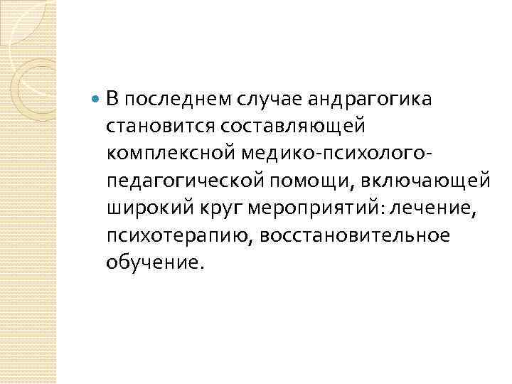  В последнем случае андрагогика становится составляющей комплексной медико-психологопедагогической помощи, включающей широкий круг мероприятий: