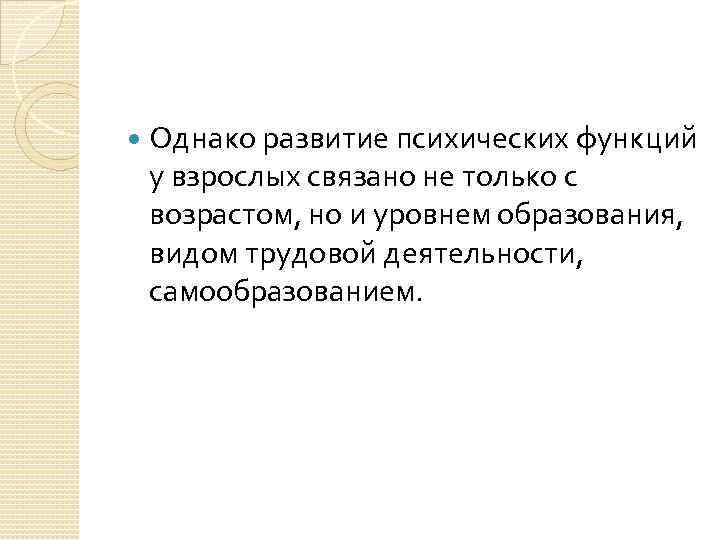  Однако развитие психических функций у взрослых связано не только с возрастом, но и