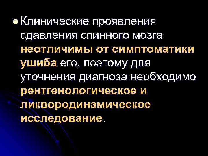 l Клинические проявления сдавления спинного мозга неотличимы от симптоматики ушиба его, поэтому для уточнения