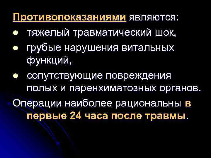 Противопоказаниями являются: l тяжелый травматический шок, l грубые нарушения витальных функций, l сопутствующие повреждения