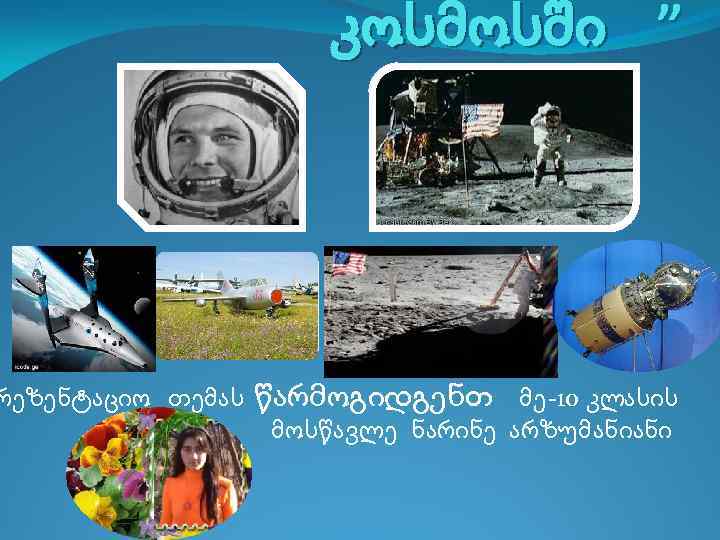 კოსმოსში ” რეზენტაციო თემას წარმოგიდგენთ მე-10 კლასის მოსწავლე ნარინე არზუმანიანი 