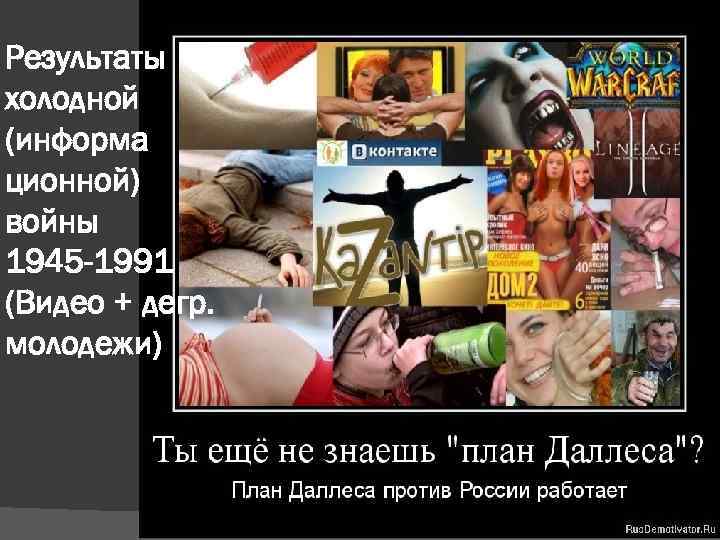 Результаты холодной (информа ционной) войны 1945 -1991 (Видео + дегр. молодежи) 