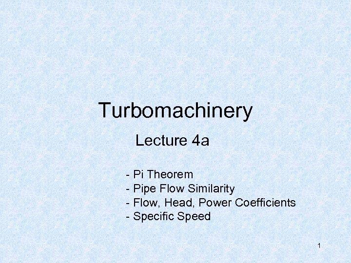 Turbomachinery Lecture 4 a - Pi Theorem - Pipe Flow Similarity - Flow, Head,