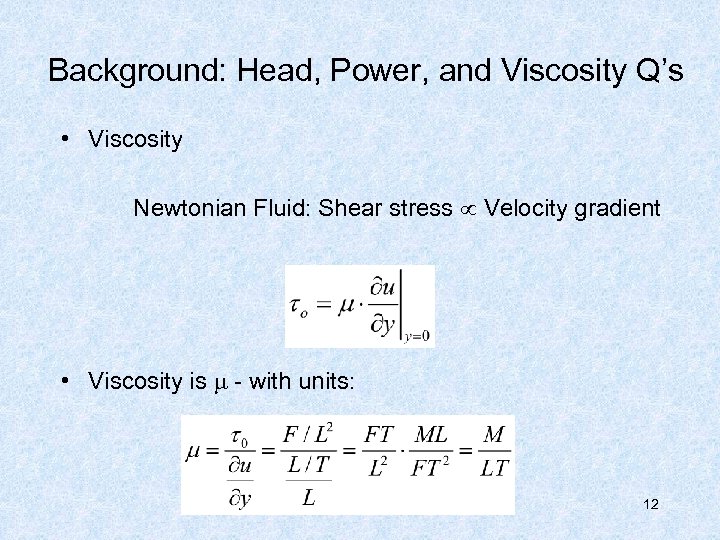 Background: Head, Power, and Viscosity Q’s • Viscosity Newtonian Fluid: Shear stress Velocity gradient