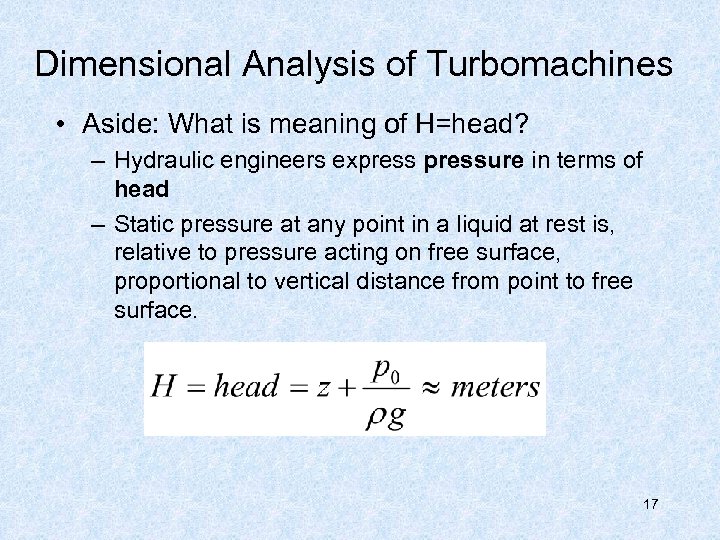 Dimensional Analysis of Turbomachines • Aside: What is meaning of H=head? – Hydraulic engineers