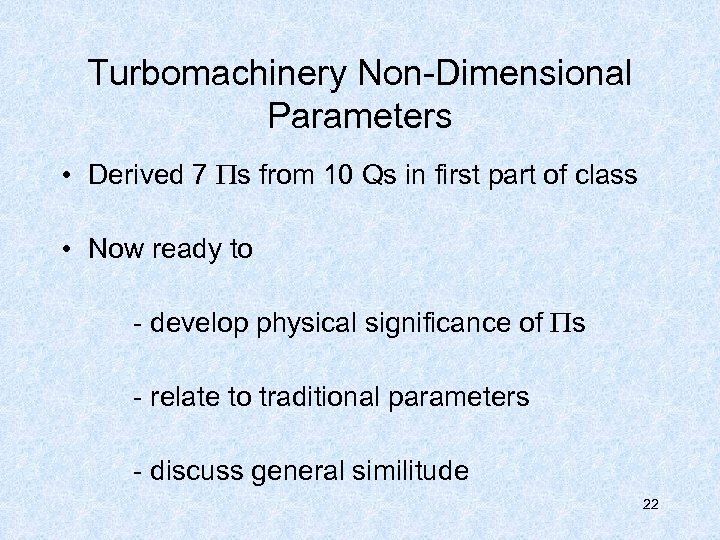 Turbomachinery Non-Dimensional Parameters • Derived 7 s from 10 Qs in first part of