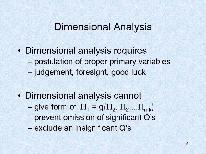 Dimensional Analysis • Dimensional analysis requires – postulation of proper primary variables – judgement,