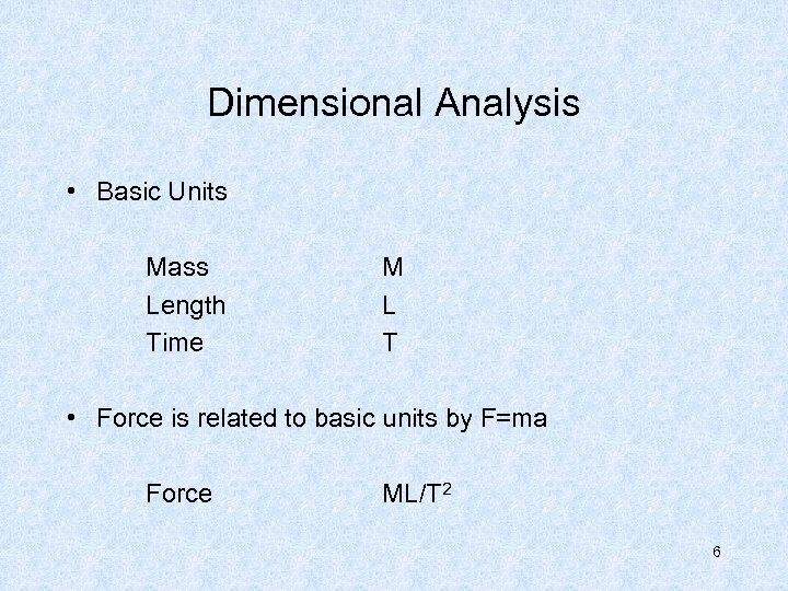 Dimensional Analysis • Basic Units Mass Length Time M L T • Force is