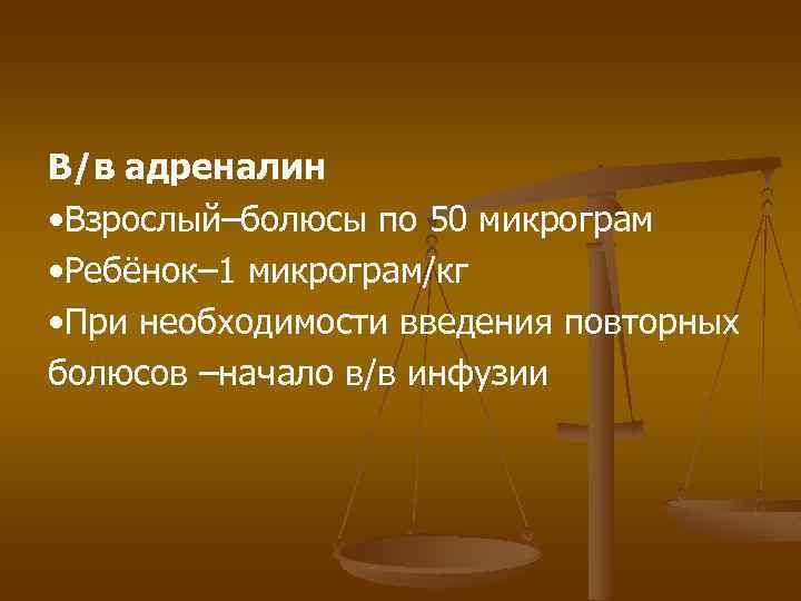 В/в адреналин • Взрослый–болюсы по 50 микрограм • Ребёнок– 1 микрограм/кг • При необходимости