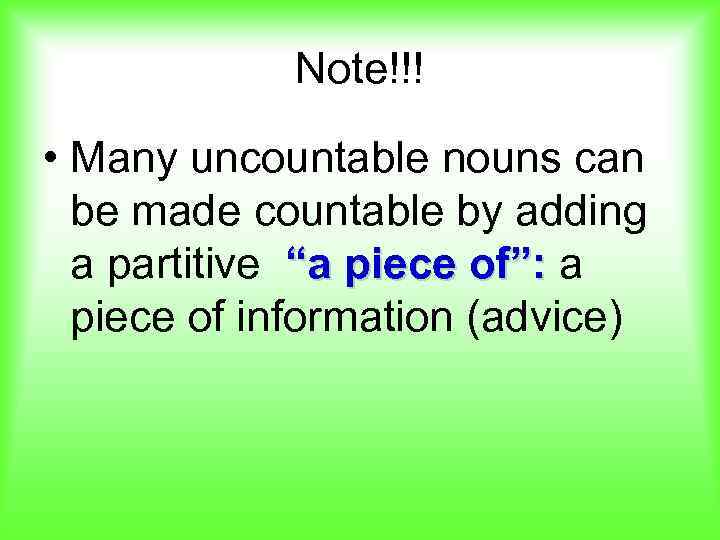 Note!!! • Many uncountable nouns can be made countable by adding a partitive “a