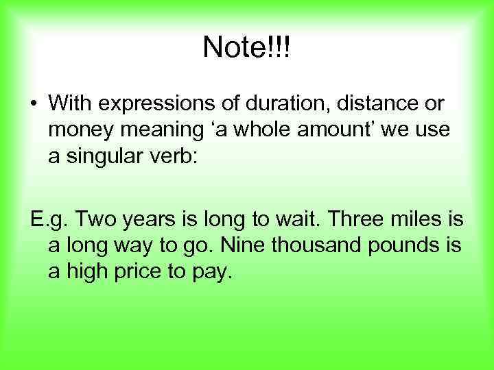 Note!!! • With expressions of duration, distance or money meaning ‘a whole amount’ we