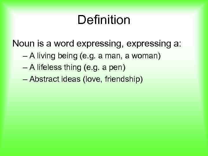 Definition Noun is a word expressing, expressing a: – A living being (e. g.