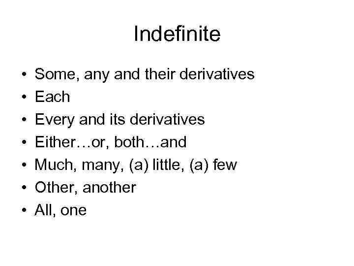 Indefinite • • Some, any and their derivatives Each Every and its derivatives Either…or,