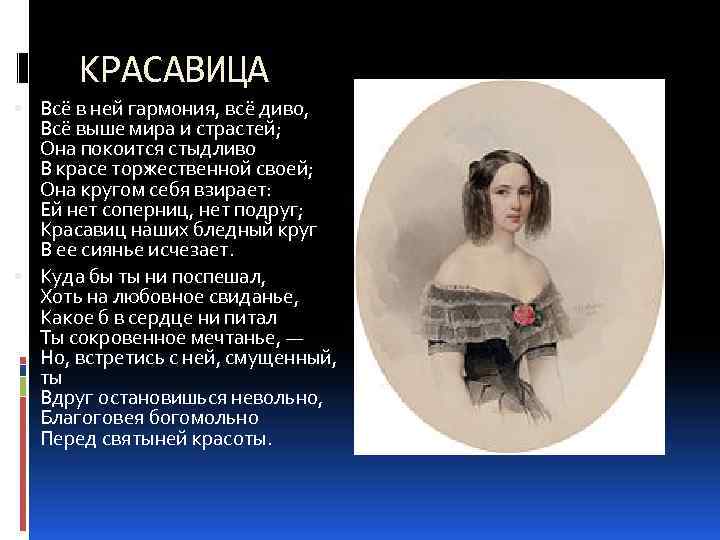 КРАСАВИЦА Всё в ней гармония, всё диво, Всё выше мира и страстей; Она покоится