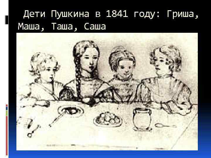  Дети Пушкина в 1841 году: Гриша, Маша, Таша, Саша 