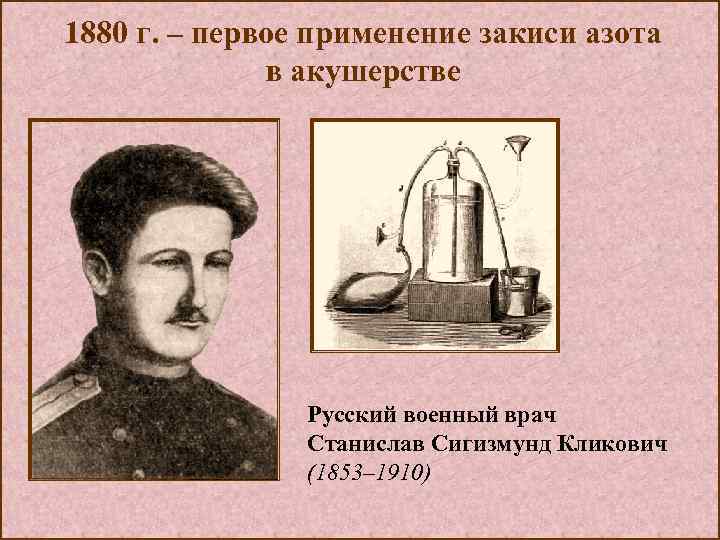 1880 г. – первое применение закиси азота в акушерстве Русский военный врач Станислав Сигизмунд