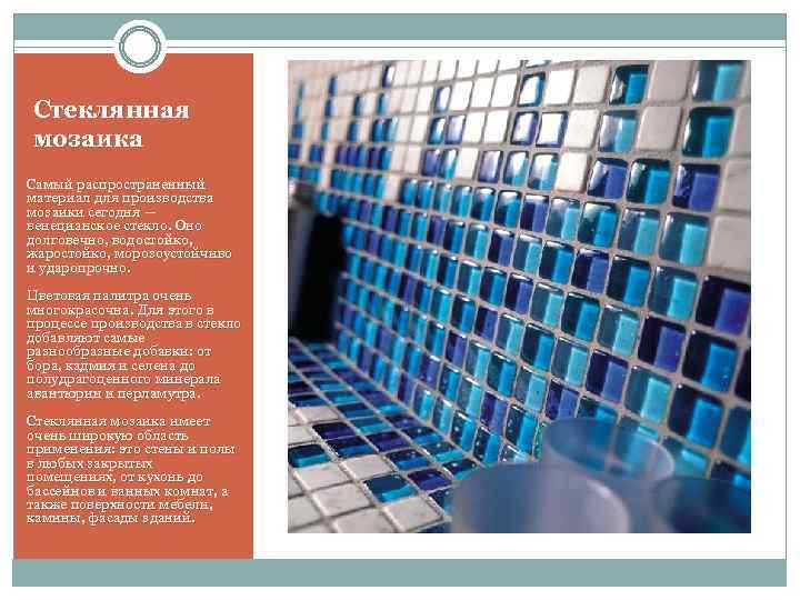 Стеклянная мозаика Самый распространенный материал для производства мозаики сегодня — венецианское стекло. Оно долговечно,