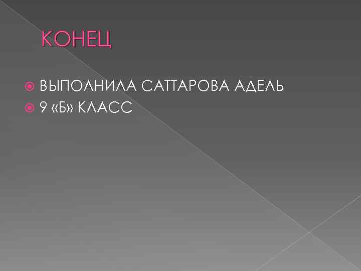 КОНЕЦ ВЫПОЛНИЛА САТТАРОВА АДЕЛЬ 9 «Б» КЛАСС 