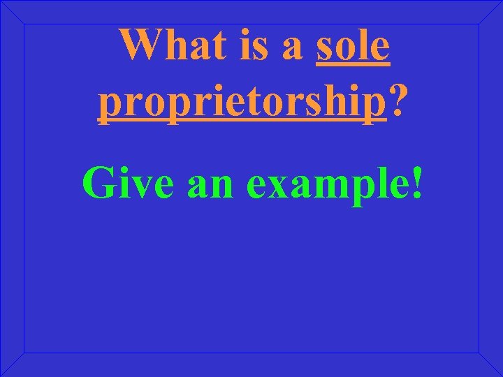 What is a sole proprietorship? Give an example! 