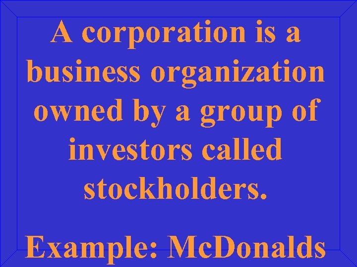 A corporation is a business organization owned by a group of investors called stockholders.