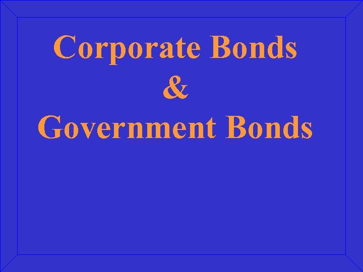 Corporate Bonds & Government Bonds 