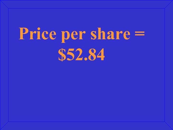 Price per share = $52. 84 