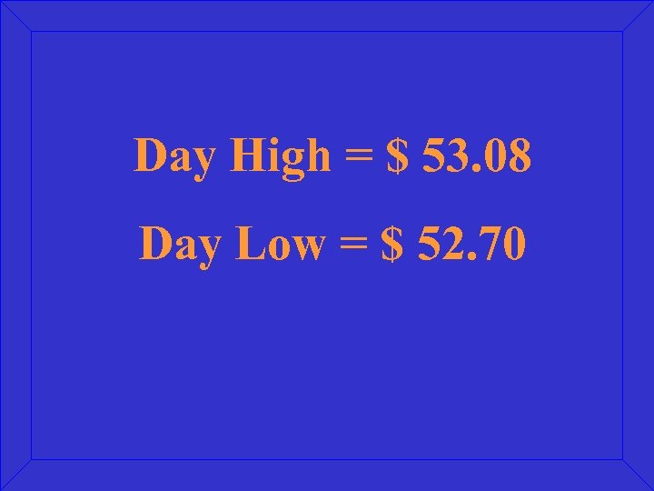 Day High = $ 53. 08 Day Low = $ 52. 70 