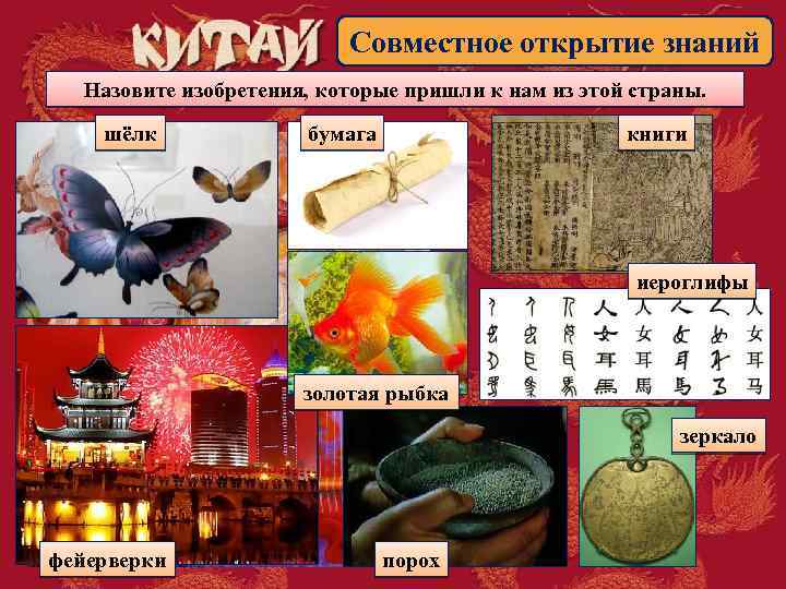 Совместное открытие знаний Назовите изобретения, которые пришли к нам из этой страны. шёлк бумага