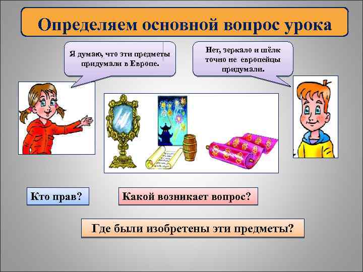 Определяем основной вопрос урока Я думаю, что эти предметы придумали в Европе. Кто прав?