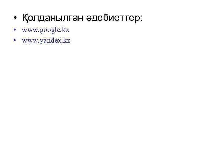  • Қолданылған әдебиеттер: • www. google. kz • www. yandex. kz 