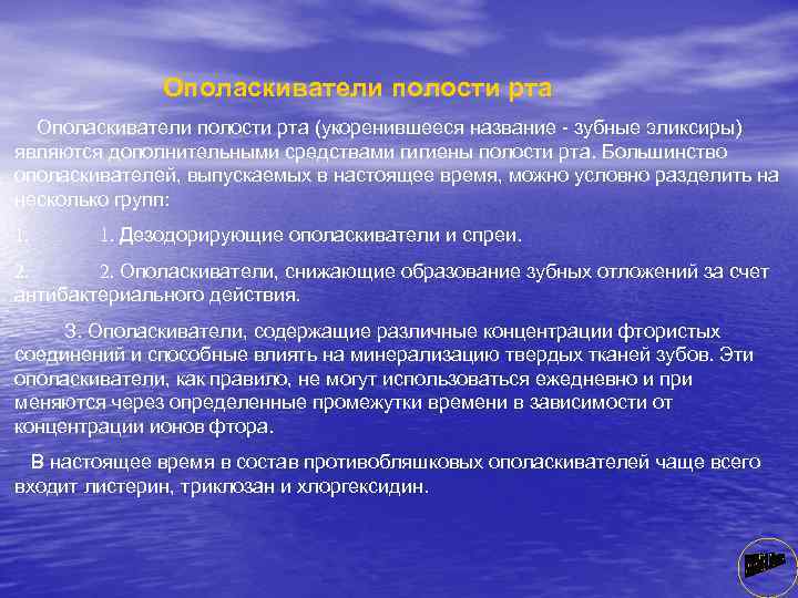 Ополаскиватели полости рта (укоренившееся название зубные эликсиры) являются дополнительными средствами гигиены полости рта. Большинство