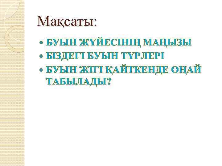 Мақсаты: БУЫН ЖҮЙЕСІНІҢ МАҢЫЗЫ БІЗДЕГІ БУЫН ТҮРЛЕРІ БУЫН ЖІГІ ҚАЙТКЕНДЕ ОҢАЙ ТАБЫЛАДЫ? 