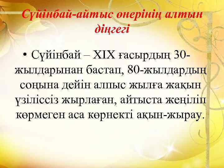 Сүйінбай-айтыс өнерінің алтын діңгегі • Сүйінбай – ХІХ ғасырдың 30 жылдарынан бастап, 80 -жылдардың