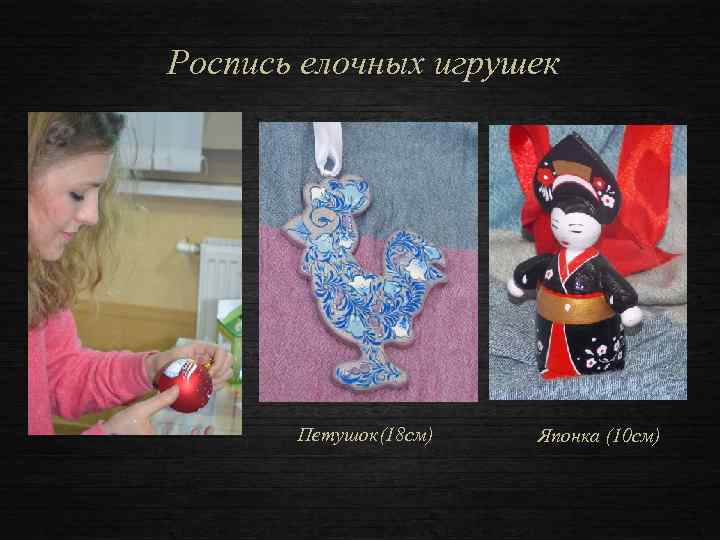 Роспись елочных игрушек Петушок(18 см) Японка (10 см) 