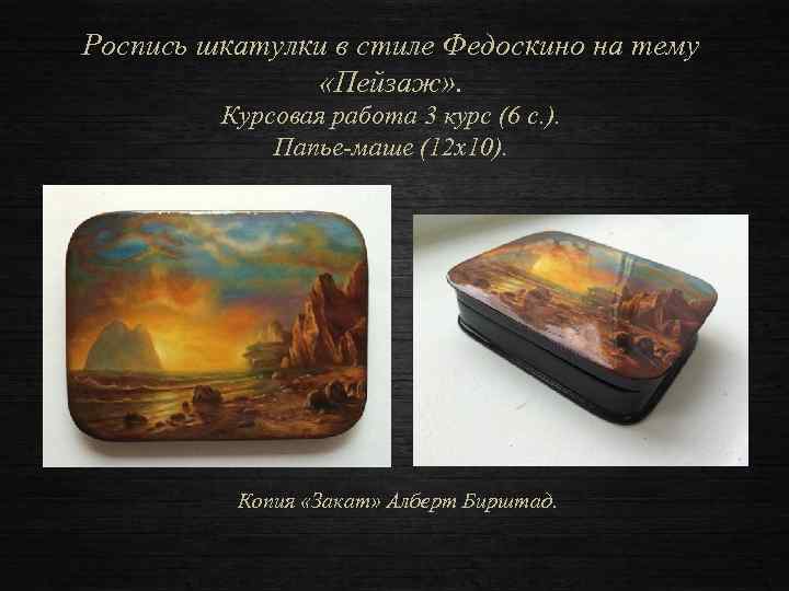 Роспись шкатулки в стиле Федоскино на тему «Пейзаж» . Курсовая работа 3 курс (6