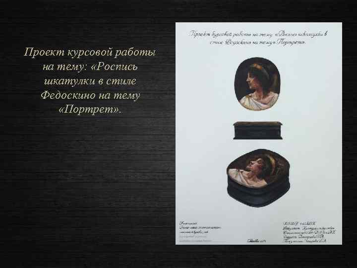 Проект курсовой работы на тему: «Роспись шкатулки в стиле Федоскино на тему «Портрет» .