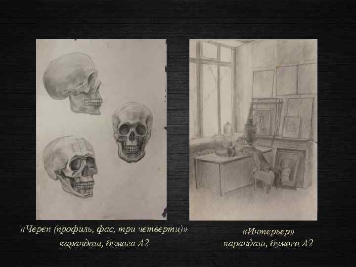  «Череп (профиль, фас, три четверти)» карандаш, бумага А 2 «Интерьер» карандаш, бумага А