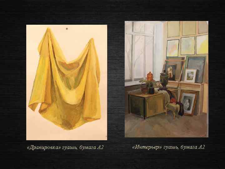  «Драпировка» гуашь, бумага А 2 «Интерьер» гуашь, бумага А 2 