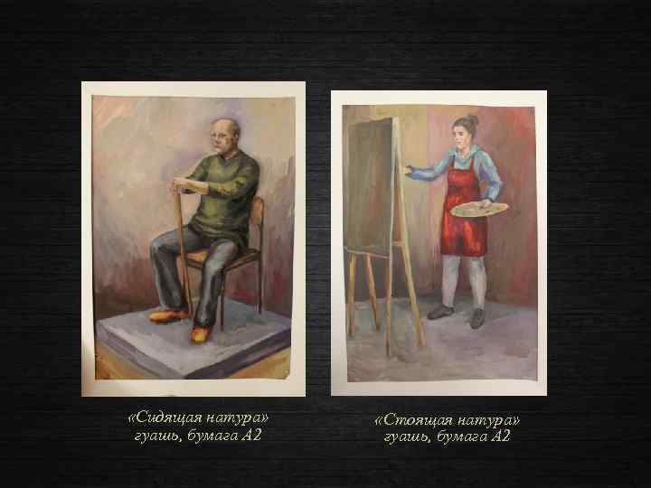  «Сидящая натура» гуашь, бумага А 2 «Стоящая натура» гуашь, бумага А 2 