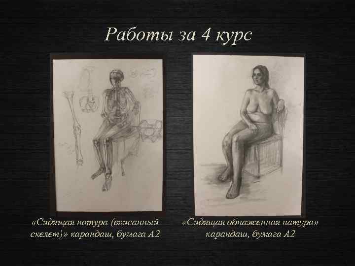 Работы за 4 курс «Сидящая натура (вписанный скелет)» карандаш, бумага А 2 «Сидящая обнаженная