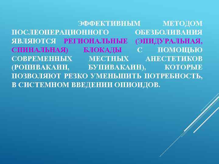 ЭФФЕКТИВНЫМ МЕТОДОМ ПОСЛЕОПЕРАЦИОННОГО ОБЕЗБОЛИВАНИЯ ЯВЛЯЮТСЯ РЕГИОНАЛЬНЫЕ (ЭПИДУРАЛЬНАЯ, СПИНАЛЬНАЯ) БЛОКАДЫ С ПОМОЩЬЮ СОВРЕМЕННЫХ МЕСТНЫХ АНЕСТЕТИКОВ