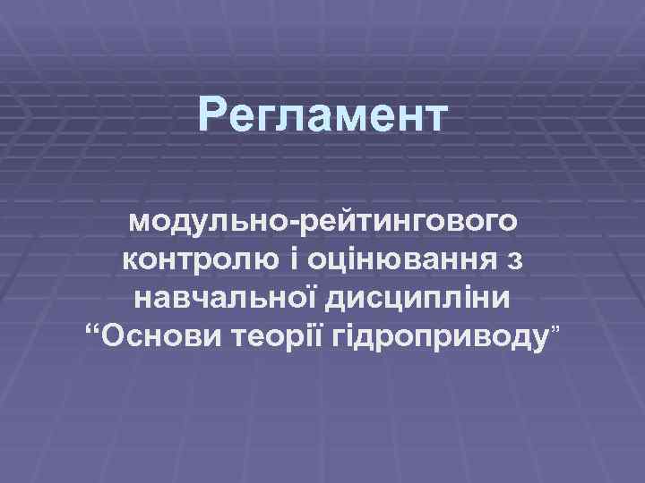 Регламент модульно-рейтингового контролю і оцінювання з навчальної дисципліни “Основи теорії гідроприводу” 