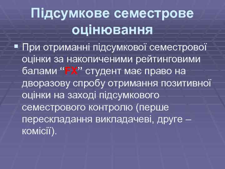 Підсумкове семестрове оцінювання § При отриманні підсумкової семестрової оцінки за накопиченими рейтинговими балами “FX”