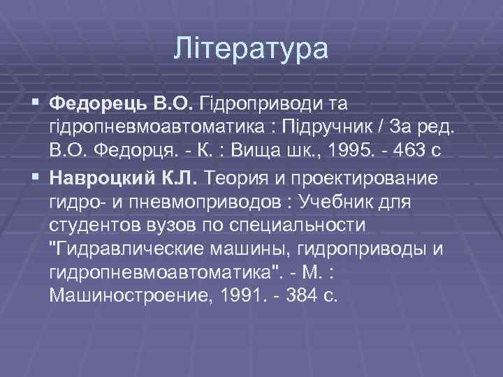 Література § Федорець В. О. Гідроприводи та гідропневмоавтоматика : Підручник / За ред. В.