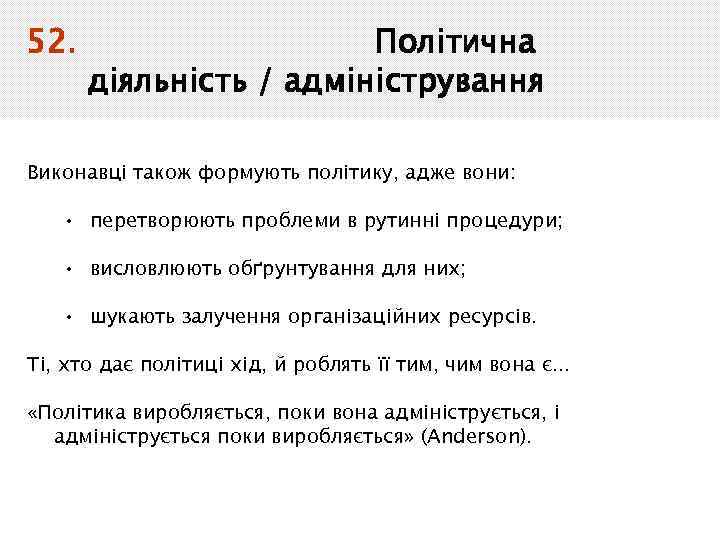 52. Політична діяльність / адміністрування Виконавці також формують політику, адже вони: • перетворюють проблеми
