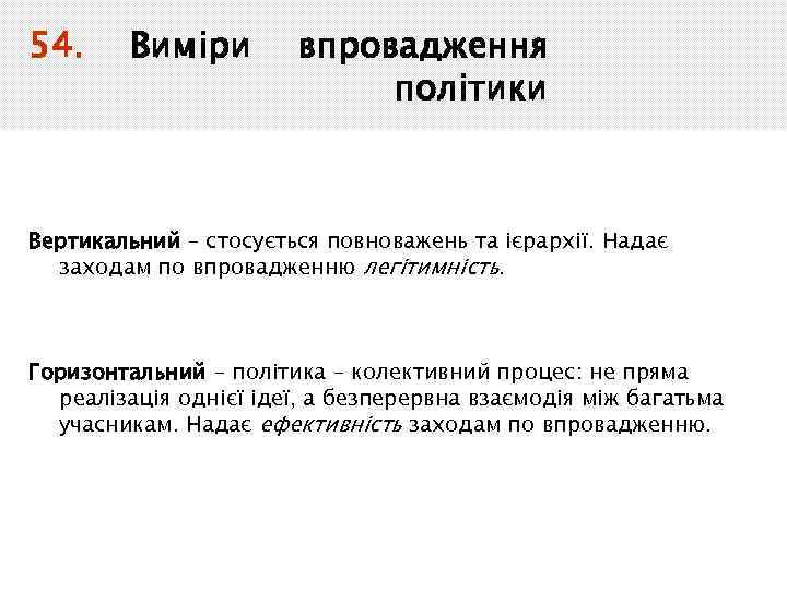 54. Виміри впровадження політики Вертикальний – стосується повноважень та ієрархії. Надає заходам по впровадженню