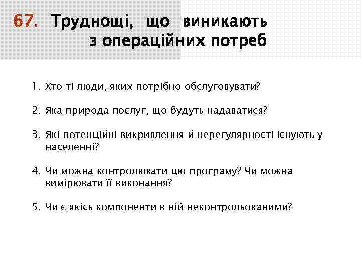 67. Труднощі, що виникають з операційних потреб 1. Хто ті люди, яких потрібно обслуговувати?