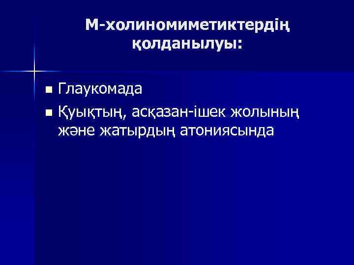 М-холиномиметиктердің қолданылуы: Глаукомада n Қуықтың, асқазан-ішек жолының және жатырдың атониясында n 